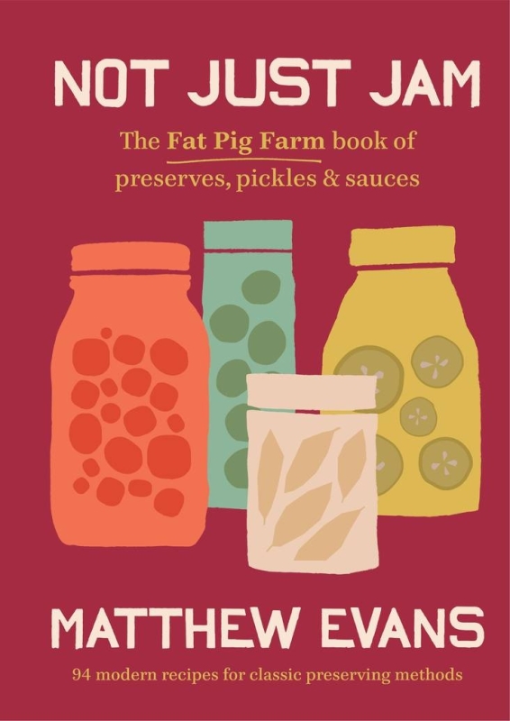 Book cover image - Not Just Jam: The Fat Pig Farm Book of Preserves, Pickles & Sauces